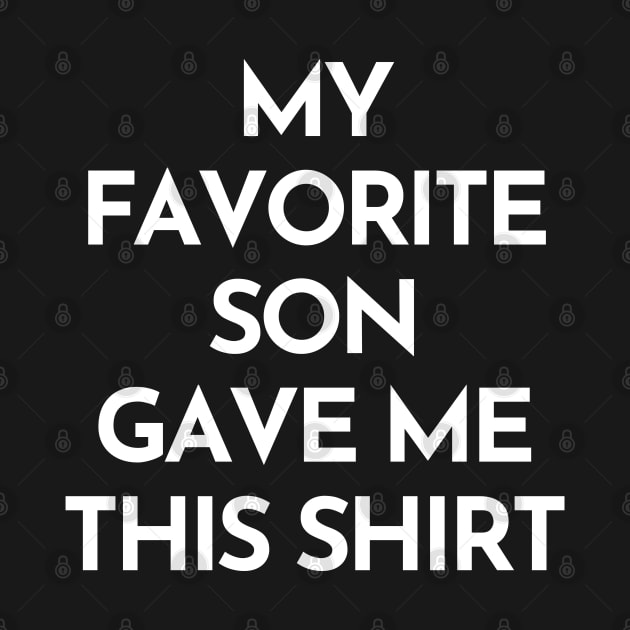 My Favorite Son Gave Me This Shirt. Funny Mom Or Dad Gift From Kids. by That Cheeky Tee