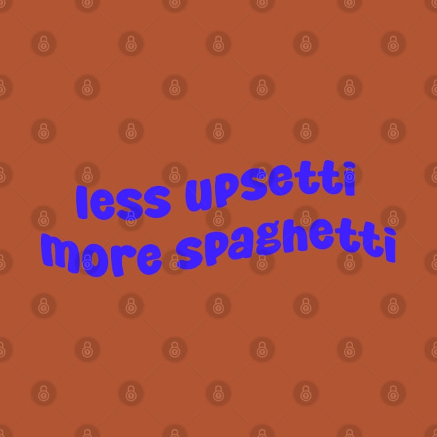 Less Upsetti More Spaghetti by CreationArt8