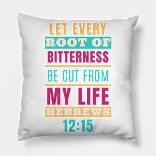 Let every root of bitterness be cut from my life (Hebrews 12:15). Pillow