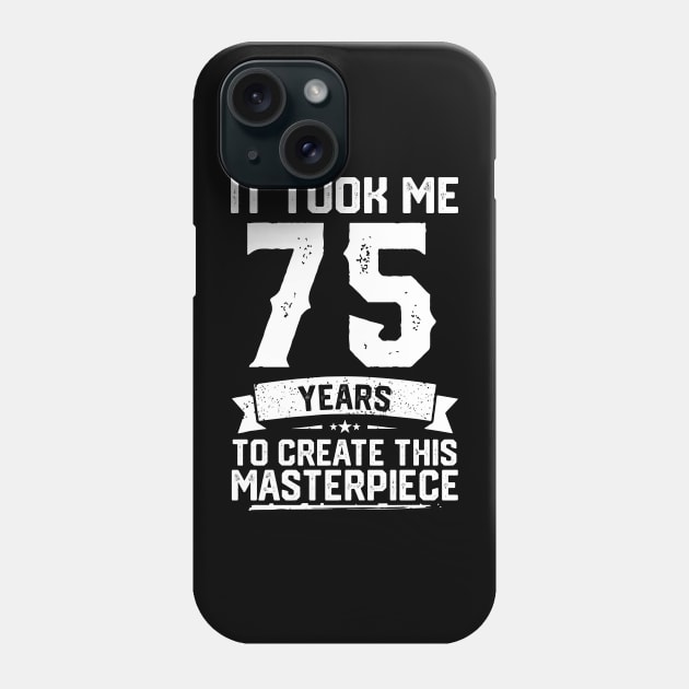 It Took Me 75 Years To Create This Masterpiece Phone Case by ClarkAguilarStore