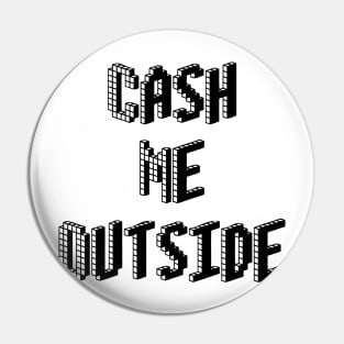 Cash Me Outside - (Custom Fonts Avaliable - See Description) Pin