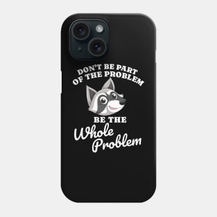 Don't Be Part Of the Problem Be The Whole Problem Funny Saying Phone Case