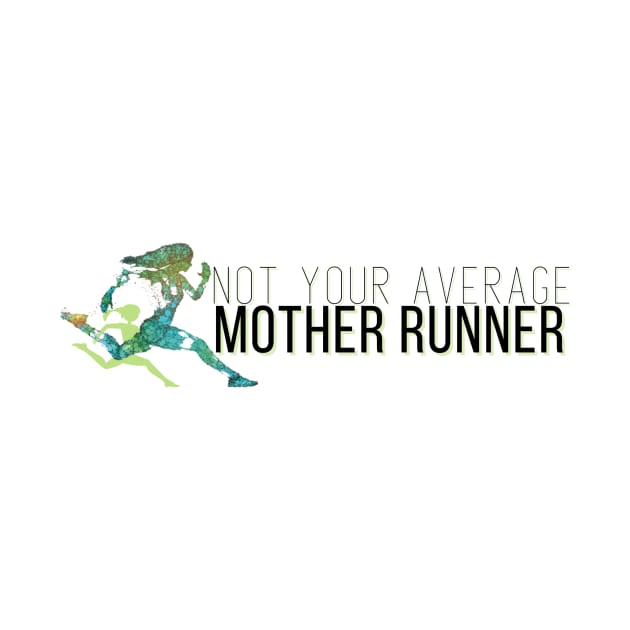 Not Your Average Mother Runner by Not Your Average Mother Runner