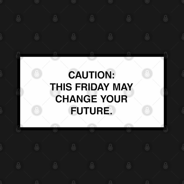 Caution: This Friday may change your future. by lumographica