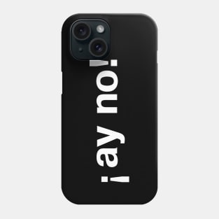 "ay no!" in plain white letters - Spanish story or just your daily life? Phone Case