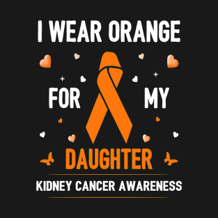 I Wear Orange For My Daughter Kidney Cancer Awareness T-Shirt