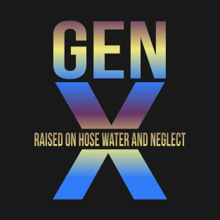 gen x raised on hose water and neglect T-Shirt