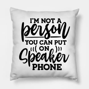 I'm Not a Person You Can Put On Speaker Phone Sarcastic Pillow