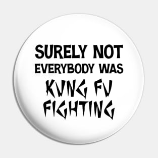 Surely Not Everybody Was Kung Fu Fighting Retro Vintage Pin