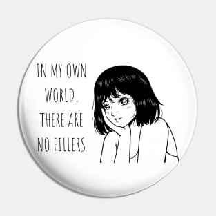 In my own world, there are no fillers Anime Lover Gift Pin