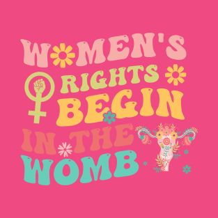 Women's Rights Begin In The Womb T-Shirt