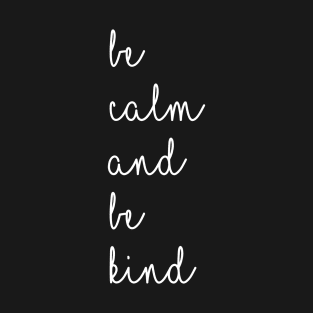 Be Calm & Be Kind Positive Saying In Modern Typography T-Shirt