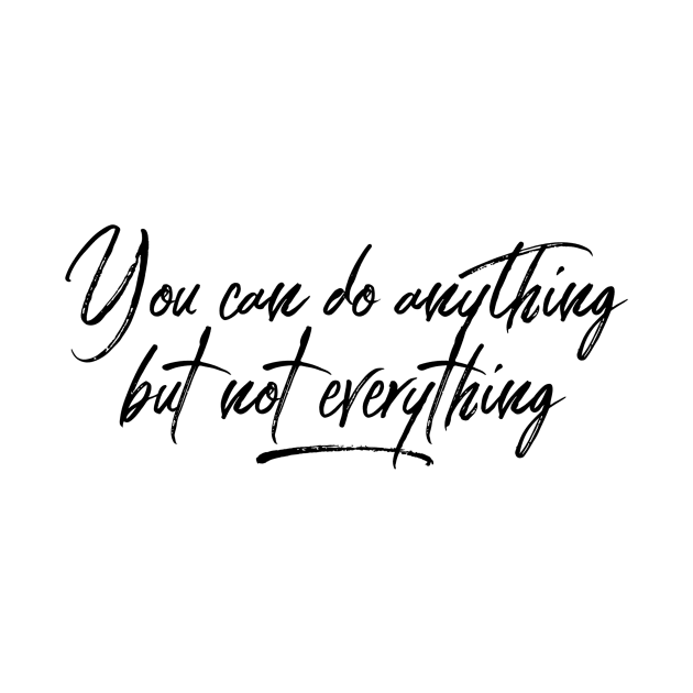 You can do anything but not everything black text design by BlueLightDesign