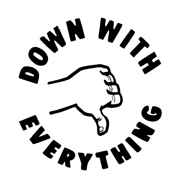 DOWN WITH EVERYTHING by TheCosmicTradingPost