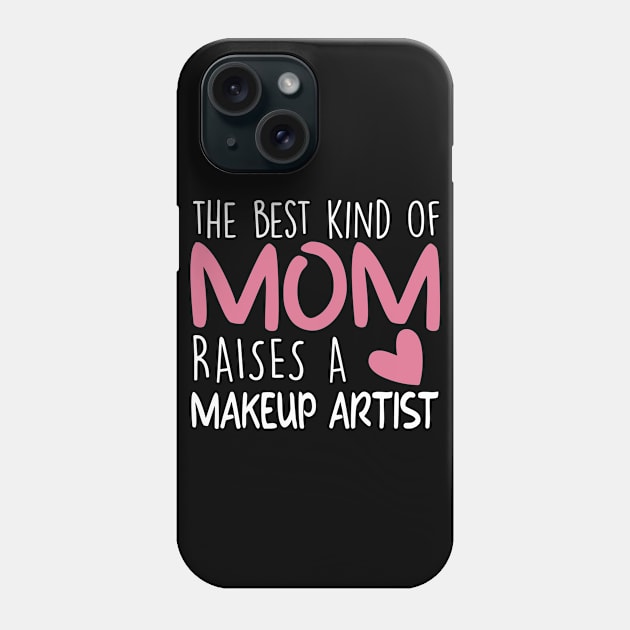 Best Kind Of Mom Raises a Makeup artist Brithday Mom Gift Phone Case by followthesoul