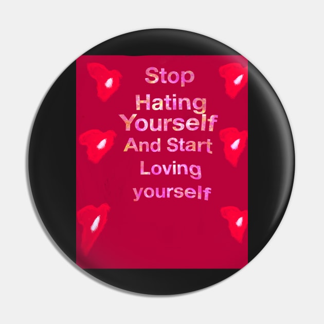 Stop hating yourself and start loving yourself Pin by Joelartdesigns