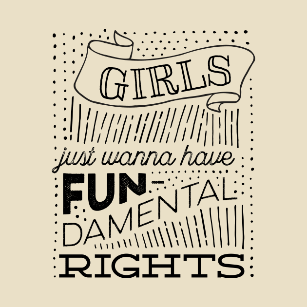 Girls Just Wanna Have Fun-damental Rights by kippygo