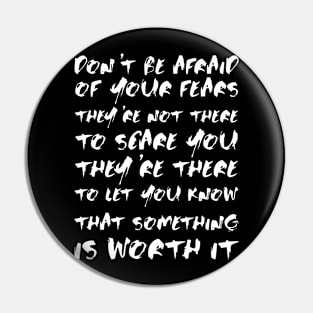 Don't Be Afraid Of Your Fears. They're Not There To Scare You white Pin