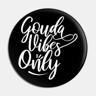 Gouda Vibes Only | Gouda Cheese Pin