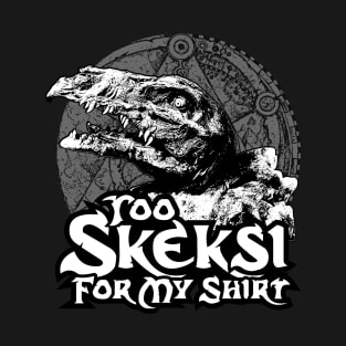 Too Skeksi For My Shirt T-Shirt