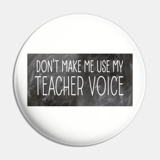 Don't Make Me Use My Teacher Voice Pin