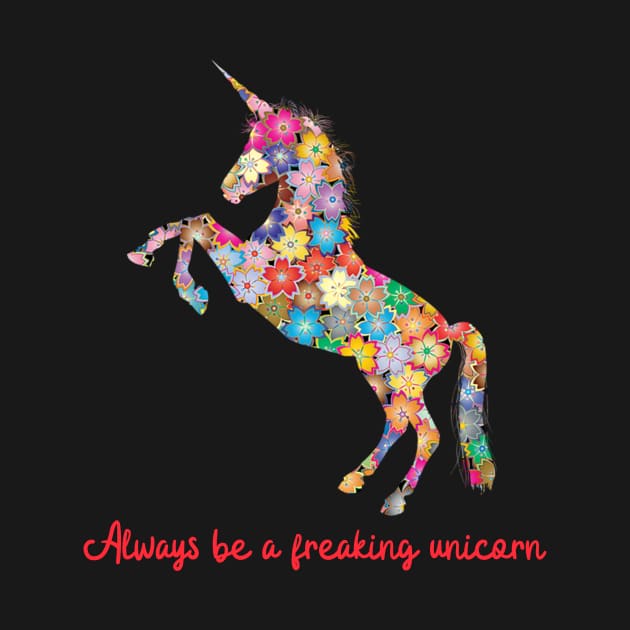 Always Be A Freaking Unicorn by Tee's Tees