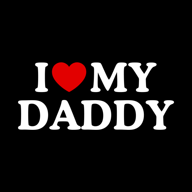 I LOVE MY DADDY by WeLoveLove