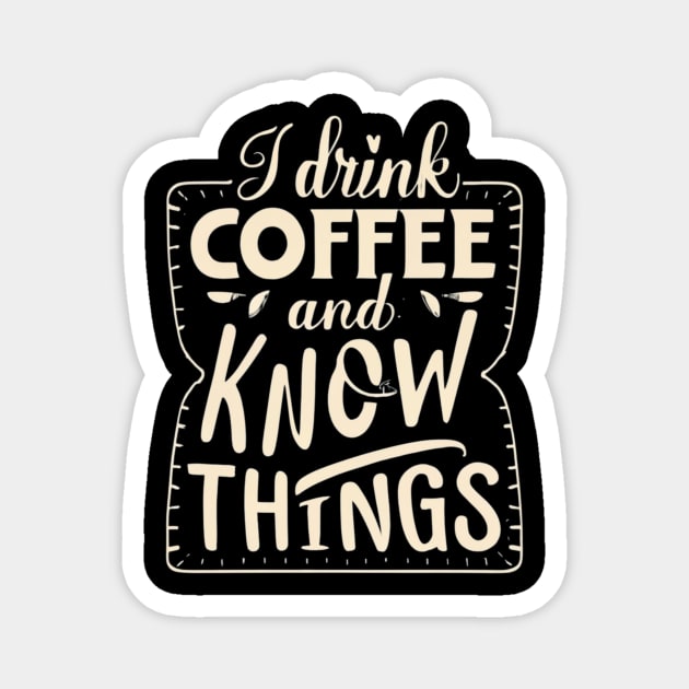 I Drink Coffee And Know Things Thats What I Do Funny Magnet by Positive Designer