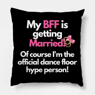 My BFF is getting Married! Of course, I'm the official dance floor hype person Pillow