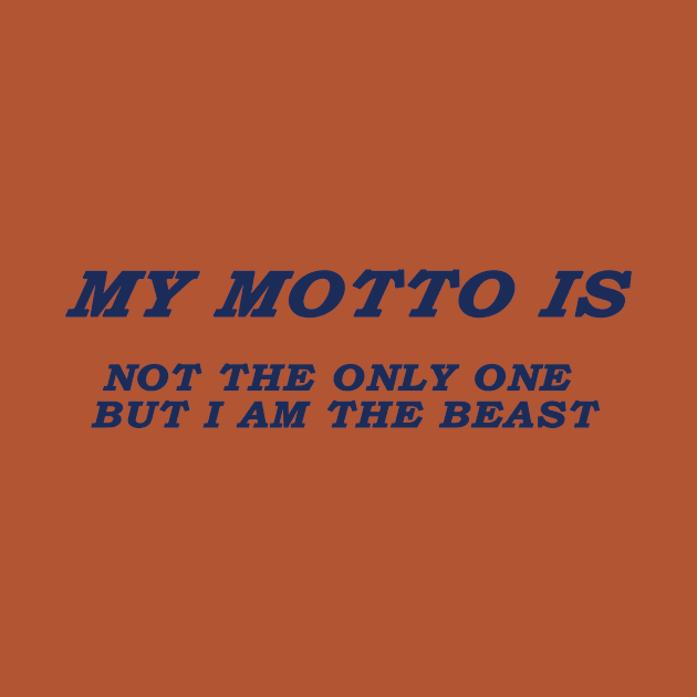 MY MOTTO IS NOT THE ONLY ONE BUT I AM THE BEAST by mohidzStore