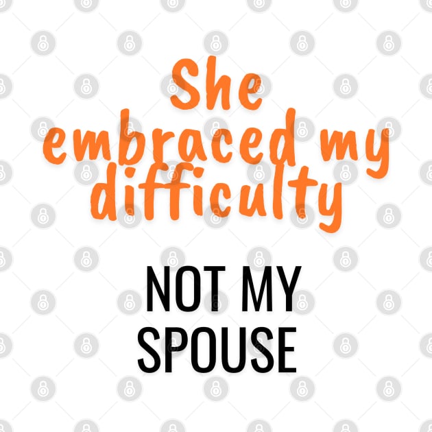 She embraced my difficulty, not my spouse by Art Enthusiast