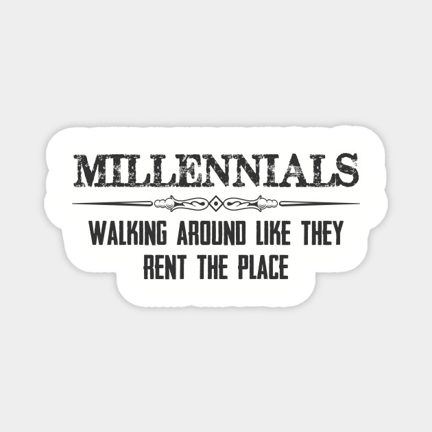 Millennials Gifts Walking Around Like They Rent The Place Funny Gift Ideas For Baby Boomers Generation X Y Z Millennials Magnet Teepublic