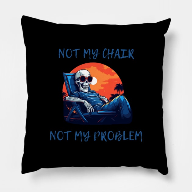 Not my chair, not my problem, skeleton, gift present ideas Pillow by Pattyld