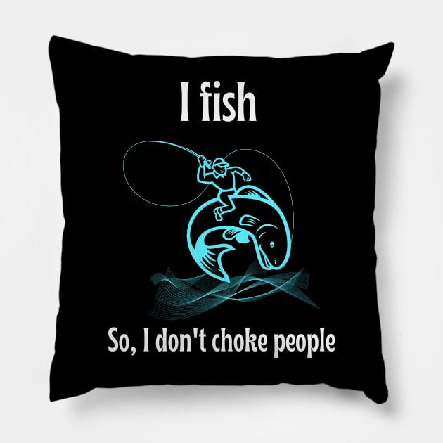 Funny - I Fish So I Don't Choke People shirt Pillow by GROOVYUnit