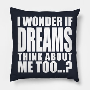 i wonder if dreams think about me too Pillow