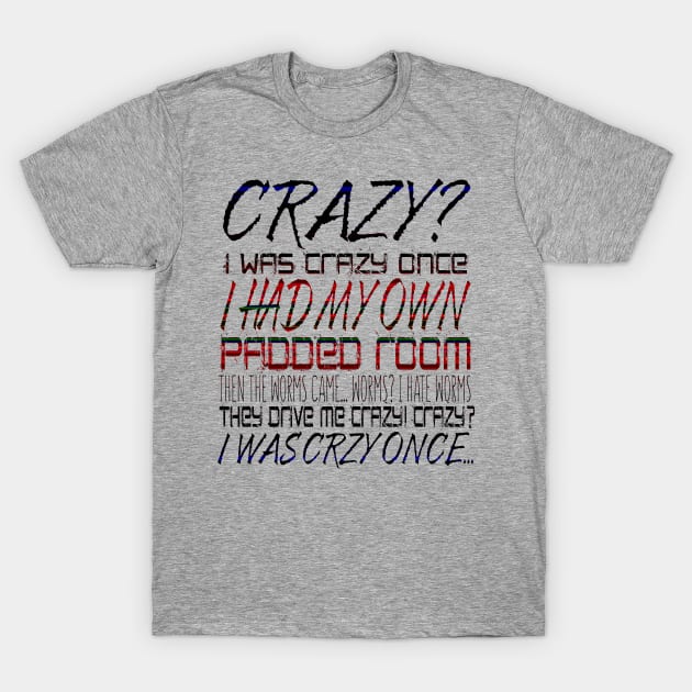 Crazy? I Was Crazy Once. I Had My Own Padded Room. Then The Worms  CameWorms? I Hate Worms. They Drive Me Crazy! Crazy? I Was Crzy Once