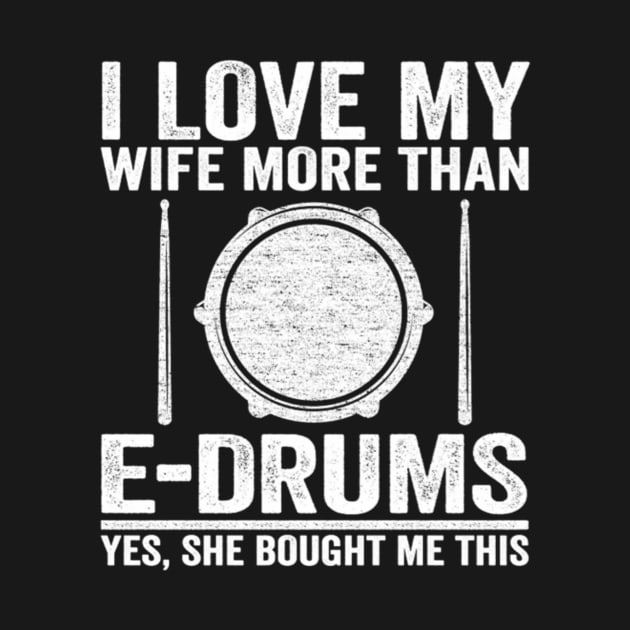 I Love My Wife E-Drums Gift Electronic Drums Dad by FogHaland86