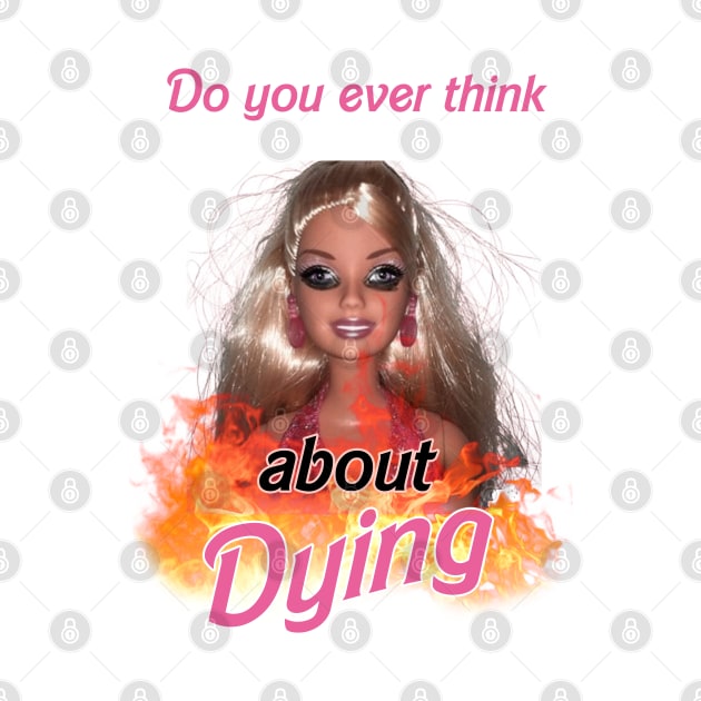 Do you ever think about dying barbie by InMyMentalEra