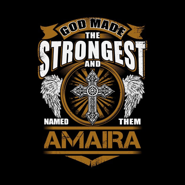 Amaira Name T Shirt - God Found Strongest And Named Them Amaira Gift Item by reelingduvet