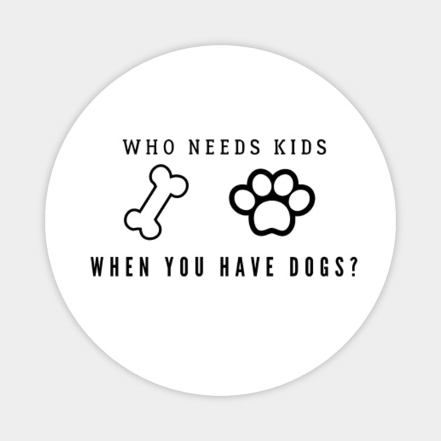 Who Needs Kids Dogs Magnet Teepublic