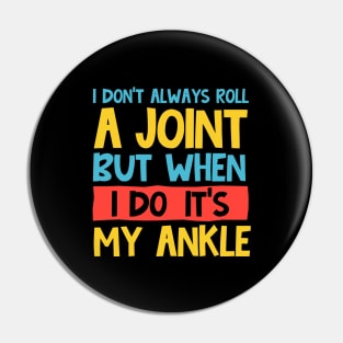 i don't always roll a joint but when i do it's my ankle Pin