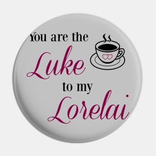 You are the Luke to my Lorelai Pin