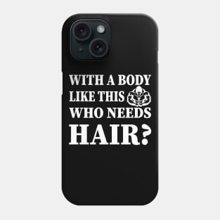 With A Body Like This Who Needs Hair Phone Case