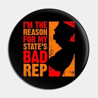 I'm the Reason For My State's Bad Rep Pin