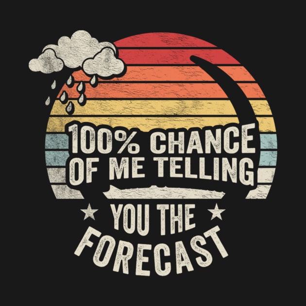 100% Chance Of Me Telling You The Forecast Funny Weatherman Meteorologist Weather Forecaster Astrology by SomeRays