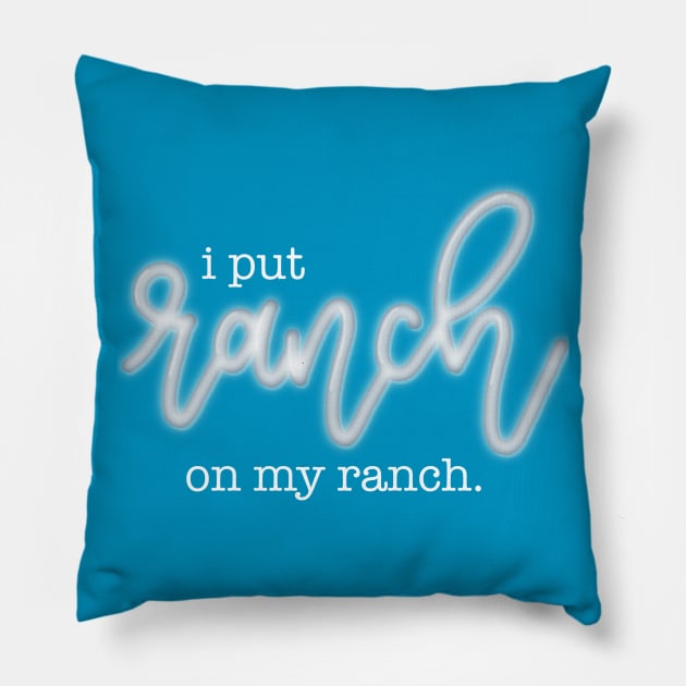 I Put Ranch On My Ranch Pillow by LetteringByKaren