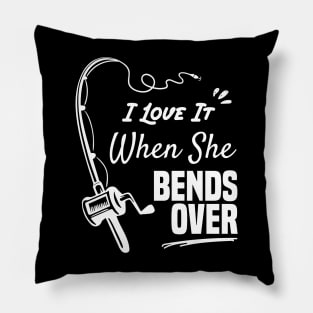 I Love It When She Bends Over funny fishing shirt Pillow