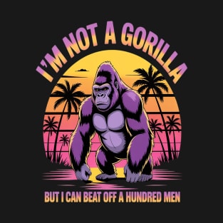 I’m Not A Gorilla But I Can Beat Off A Hundred Men Funny T-Shirt