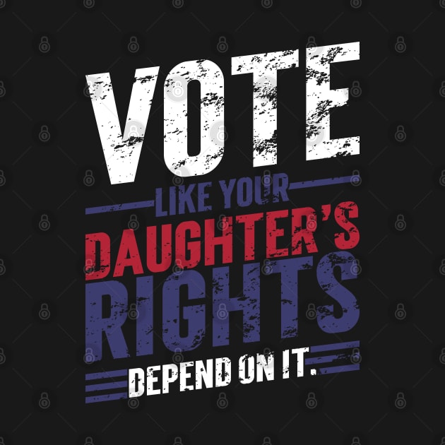 Vote Like Your Daughter’s Rights Depend On It v6 Vintage by Emma