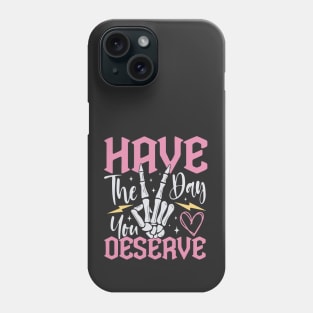 Have The Day You Deserve Funny Phone Case